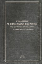 Руководство по скорой медицинской помощи при острых заболеваниях, травмах и отравлениях 3-изд. перер. и доп.