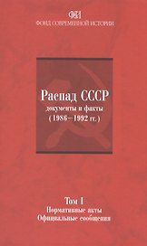 Распад СССР: документы и факты (1986-1992гг.). Том I: Нормативные акты. Официальные сообщения