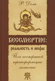 Бессмертие: реальность и мифы. 3-е изд. Йога посмертной трансформации личности
