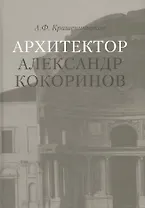 Архитектор Александр Кокоринов / Крашенинников А. (Грант Виктория)