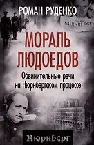 Мораль людоедов. Обвинительные речи на Нюрнбергском процессе