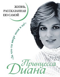 Принцесса Диана. Жизнь, рассказанная ею самой