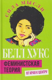 Феминистская теория. От края к центру