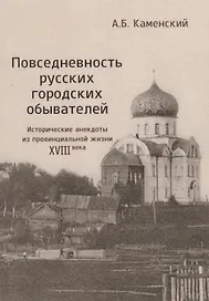 Повседневность русских городских обывателей. Исторические анекдоты из провинциальной жизни XVIII века