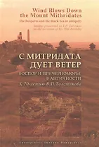 С Митридата дует ветер. Боспор и Причерноморье в античности. К 70-летию В.П. Толстикова