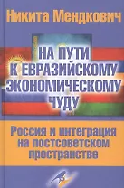 На пути к евразийскому экономическому чуду. Россия и интеграция на постсоветском пространстве