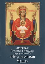 Акафист пресвятой Богородице перед иконой Ее Неупиваемая Чаша