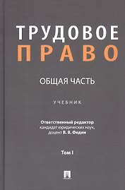 Трудовое право: Общая часть. Учебник. В 3-х томах. Том I