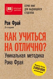 Как учиться на отлично? Уникальная методика Рона Фрая. 25-е издание