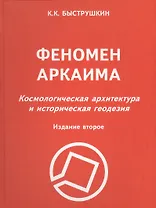 Феномен Аркаима : Космологическая архитектура и историческая геодезия. / 2-е изд.