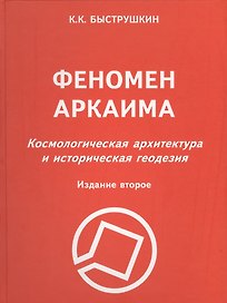 Феномен Аркаима : Космологическая архитектура и историческая геодезия. / 2-е изд.