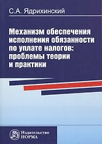 Механизм обеспечения исполнения обязанности по уплате налогов: проблемы теории и практики