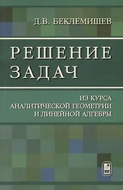 Решение задач из курса аналитической геометрии и линейной алгебры (м) Беклемишев