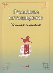 Российское китаеведение - устная история. Сборник интервью с ведущими российскими китаеведами XX-XXI вв.. Том 4