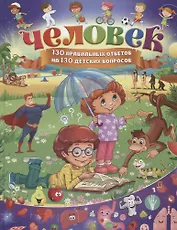 Человек.130 правильных ответов на 130 детских вопросов