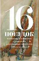 16 поездок: Маршруты московские в рассказах современных писателей