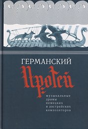 Германский Протей. Музыкальные драмы немецких и австрийских композиторов