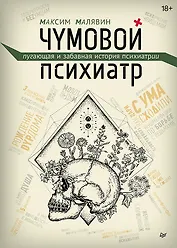 Чумовой психиатр. Пугающая и забавная история психиатрии