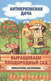 Выращиваем плодородный сад. Любая почва, все регионы