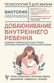Добаюкивание внутреннего ребенка. Нежная терапия детских травм, которые мешают во взрослой жизни
