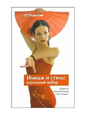 Имидж и стиль Идеальный выбор Как добиться успеха Секреты косметологии и не только (мягк). Огинский Р. (Фитон+)