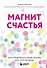 Магнит счастья. Как привлечь в свою жизнь все, что хочешь - 0