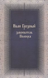 Иван Грозный завоеватель Полоцка (нов. док. по ист. Ливонской войны)