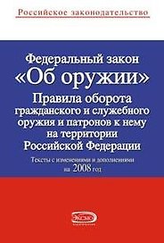 Федеральный закон Об оружии Правила оборота гражданского и служебного оружия и патронов к нему на территории Российской Федерации Тексты с изменениями и дополнениями на 2008 год (мягк) (Российское законодательство) (Эксмо)