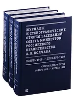 Журналы и стенографические отчеты заседаний Совета министров Российского правительства А.В. Колчака. Ноябрь 1918 - декабрь 1919. Сборник Документов. В 3-х томах. Том I. Ноябрь 1918 - апрель 1919. Том II. Май-июнь 1919. Том III. Июль-декабрь 1919