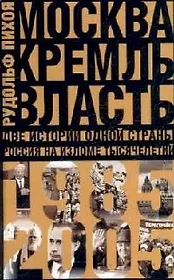 Москва. Кремль. Власть. Две истории одной страны. Россия на изломе тысячелетий. 1985-2005 гг.