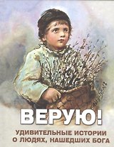 Верую Удивительные истории о людях нашедших Бога