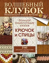 Большая энциклопедия узоров. Крючок и спицы: 2160 рисунков, узоров и схем для вязания