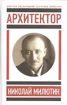 Архитектор Николай Милютин / Хмельницкий Д. Николай Милютин в истории советской архитектуры/ Милютин