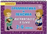 Английский язык. 2-6 классы. Грамматика и лексика 