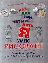 Раз, два, три, четыре, пять - я умею рисовать! Пошаговые уроки для маленьких художников.