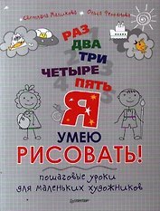 Раз, два, три, четыре, пять - я умею рисовать! Пошаговые уроки для маленьких художников.