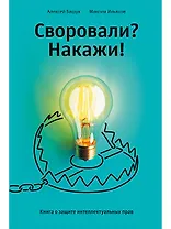Своровали? Накажи! Книга о защите интеллектуальных прав
