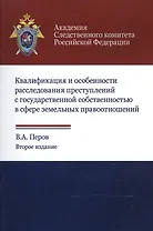 Квалификация и особенности расследования преступлений с государственной собственностью в сфере земельных правоотношений. Учебное пособие