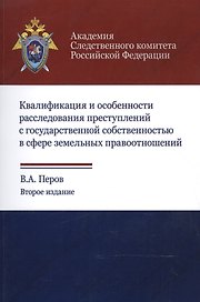 Квалификация и особенности расследования преступлений с государственной собственностью в сфере земельных правоотношений. Учебное пособие
