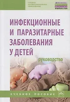 Инфекционные и паразитарные заболевания у детей. Руководство. Учебное пособие