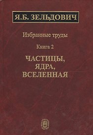 Избранные труды в двух книгах. Книга 2. Частицы, ядра, вселенная
