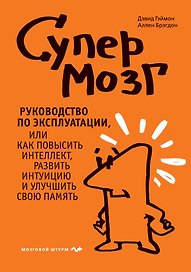Супермозг. Руководство по эксплуатации, или Как повысить интеллект, развить интуицию и улучшить свою память