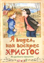 Я видел, как воскрес Христос. Из далекого прошлого