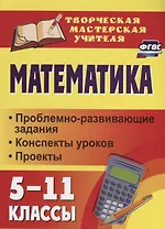 Математика. 5-11 классы: проблемно-развивающие задания, конспекты уроков, проекты