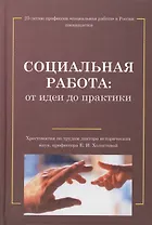 Социальная работа: от идеи до практики: Хрестоматия по трудам Е.И.Холостовой