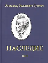 Александр Васильевич Суворов. НАСЛЕДИЕ. Том 1
