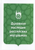 Духовное наследие российских мусульман. Уроки истории, интеллектуальный потенциал и перспективы изучения