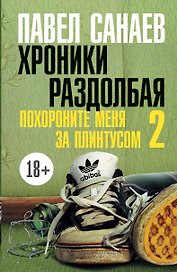 Хроники Раздолбая. Похороните меня за плинтусом-2 : [роман]