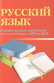 Русский язык. Универсальный справочник для подготовки к ОГЭ и ЕГЭ