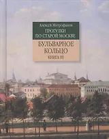 Прогулки по старой Москве Бульварное кольцо Кн. 3 (Митрофанов)